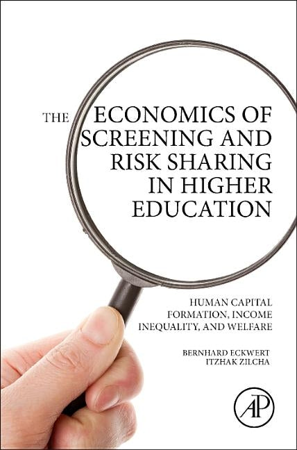 The Economics of Screening and Risk Sharing in Higher Education: Human Capital Formation, Income Inequality, and Welfare by Eckwert, Bernhard