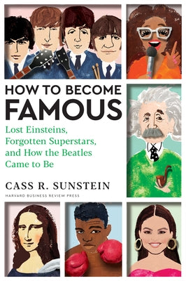 How to Become Famous: Lost Einsteins, Forgotten Superstars, and How the Beatles Came to Be by Sunstein, Cass R.