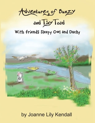 Adventures of Bunzy and Tiny Toad: With Friends Sleepy Owl and Ducky by Kendall, Joanne Lily
