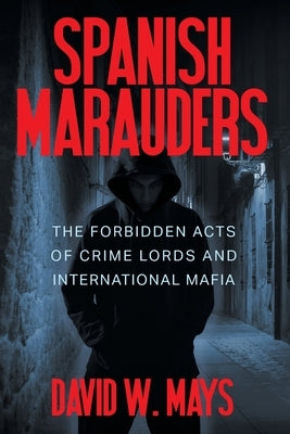 Spanish Marauders: The Forbidden Acts of Crime Lords and International Mafia by Mays, David W.