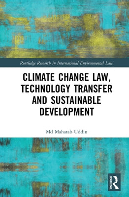 Climate Change Law, Technology Transfer and Sustainable Development by Uddin, Mahatab