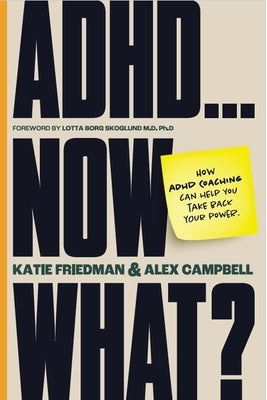 Adhd...Now What?: How ADHD Coaching Can Help You Take Back Your Power by Friedman, Katie
