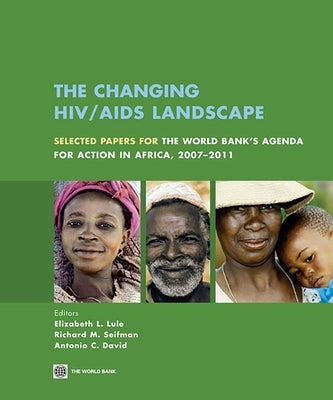 The Changing HIV/AIDS Landscape: Selected Papers for The World Bank's Agenda for Action in Africa, 2007-2011 by Lule, Elizabeth Laura