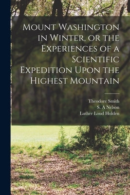 Mount Washington in Winter, or the Experiences of a Scientific Expedition Upon the Highest Mountain by Hitchcock, Charles Henry