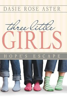 Three Little Girls: Hope's Escape by Aster, Dasie Rose