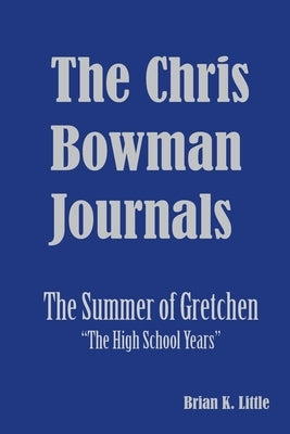 The Chris Bowman Journals: Summer of Gretchen - The High School Years by Little, Brian K.