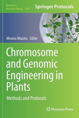Chromosome and Genomic Engineering in Plants: Methods and Protocols by Murata, Minoru