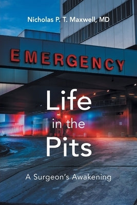 Life in the Pits: A Surgeon's Awakening by Maxwell, Nicholas P. T.