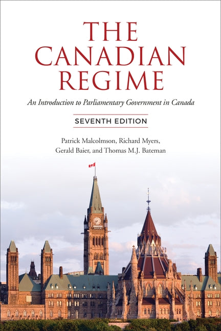 Canadian Regime: An Introduction to Parliamentary Government in Canada, Seventh Edition by Malcolmson, Patrick