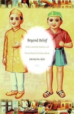 Beyond Belief: India and the Politics of Postcolonial Nationalism by Roy, Srirupa
