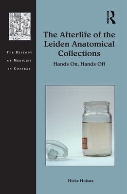 The Afterlife of the Leiden Anatomical Collections: Hands On, Hands Off by Huistra, Hieke