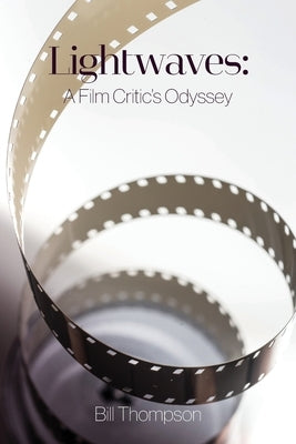 Lightwaves: A Film Critic's Odyssey by Thompson, Bill