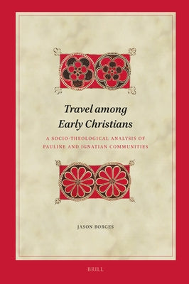 Travel Among Early Christians: A Socio-Theological Analysis of Pauline and Ignatian Communities by Borges, Jason