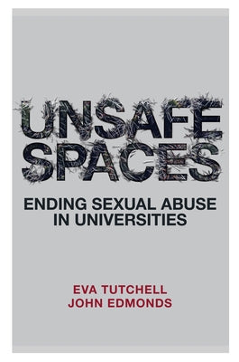Unsafe Spaces: Ending Sexual Abuse in Universities by Tutchell, Eva