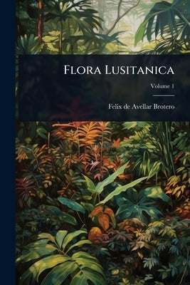 Flora Lusitanica by Felix de Avellar Brotero