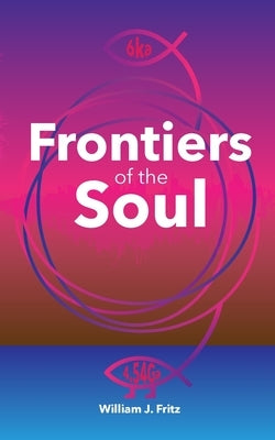 Frontiers of the Soul by Fritz, William J.