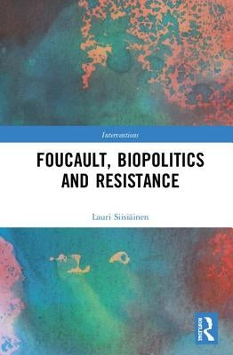 Foucault, Biopolitics and Resistance by Siisiäinen, Lauri