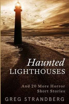 Haunted Lighthouses: And 20 More Horror Short Stories by Strandberg, Greg