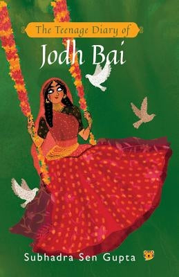 The Teenage Diary of Jodh Bai by Sen Gupta, Subhadra