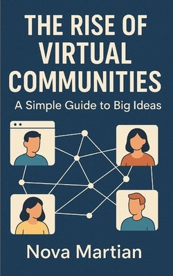The Rise of Virtual Communities: A Simple Guide to Big Ideas by Martian, Nova