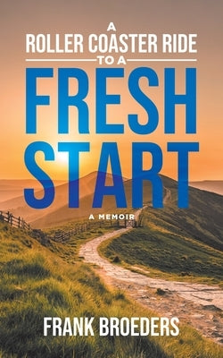 A Roller Coaster Ride to a Fresh Start: A Memoir by Broeders, Frank