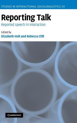 Reporting Talk: Reported Speech in Interaction by Holt, Elizabeth