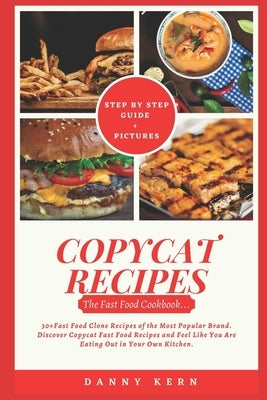 Copycat Recipes: Fast Food Cookbook: 30+ Fast Food Clone Recipes of the Most Popular Brand. Discover Copycat Fast Food Recipes and Feel by Kern, Danny