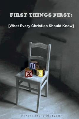 First Things First: (What Every Christian Should Know) by Morgan, Steve