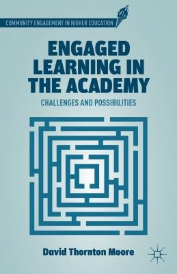Engaged Learning in the Academy: Challenges and Possibilities by Moore, D.