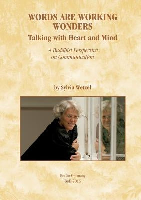 Words Are Working Wonders: Talking with Heart and Mind. A Buddhist Perspective on Communication. Translated from the German into English by Akasa by Wetzel, Sylvia