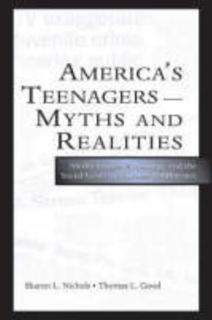 America's Teenagers--Myths and Realities: Media Images, Schooling, and the Social Costs of Careless Indifference by Nichols, Sharon L.