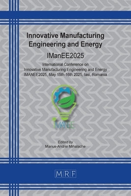 Innovative Manufacturing Engineering and Energy: Imanee2025 by Mihalache, Marius-Andrei