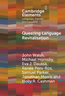 Queering Language Revitalisation: Navigating Identity and Inclusion Among Queer Speakers of Minority Languages by Walsh, John