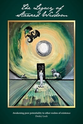 The Legacy of Starseed Wisdom: Awakening pure potentiality to other realms of existence by Lock, Desley K.