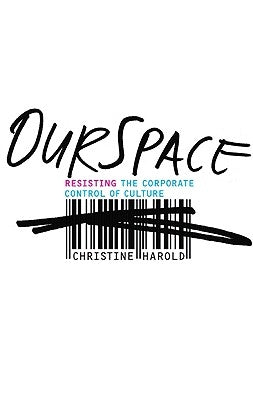 OurSpace: Resisting the Corporate Control of Culture by Harold, Christine