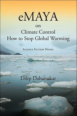 eMaya: on Climate Control How to Stop Global Warming Science Fiction Novel by Dahanukar, Dilip