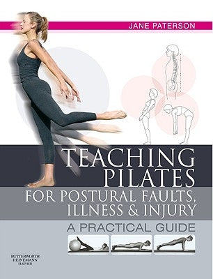 Teaching Pilates for Postural Faults, Illness and Injury: A Practical Guide by Paterson, Jane