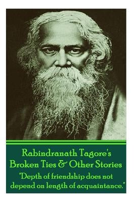 Rabindranath Tagore's Broken Ties & Other Stories: "Depth of friendship does not depend on length of acquaintance." by Tagore, Rabindranath