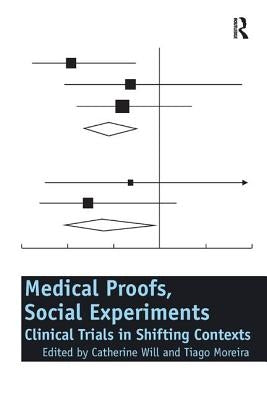 Medical Proofs, Social Experiments: Clinical Trials in Shifting Contexts by Will, Catherine