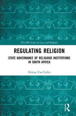 Regulating Religion: State Governance of Religious Institutions in South Africa by Van Coller, Helena