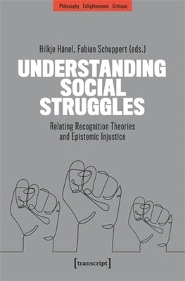Understanding Social Struggles: Relating Recognition Theories and Epistemic Injustice by Hänel, Hilkje