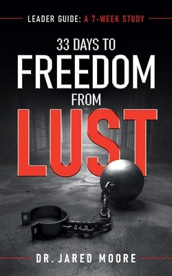 33 Days to Freedom From Lust Leader Guide: A 7-Week Study by Moore, Jared