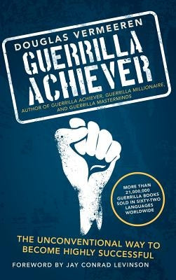 Guerrilla Achiever: The Unconventional Way to Become Highly Successful by Vermeeren, Douglas
