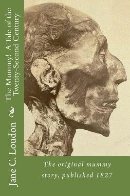 The Mummy! A Tale of the Twenty-Second Century: The first mummy story, published 1827 by Loudon, Jane C.