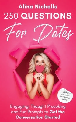 250 Questions for Dates: Engaging, Thought Provoking and Fun Prompts to Get the Conversation Started by Nicholls, Alina
