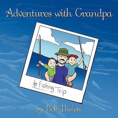 Adventures with Grandpa: The Fishing Trip by Thelen, Bob