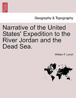 Narrative of the United States' Expedition to the River Jordan and the Dead Sea. by Lynch, William F.