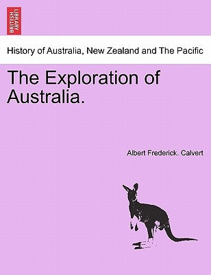 The Exploration of Australia. by Calvert, Albert Frederick