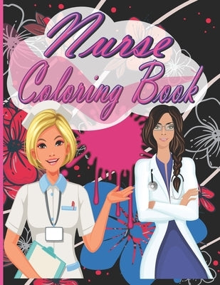 Nurse Coloring Book: A Snarky, Relatble and Humorous Adult Coloring Book for Registered Nurses, and Nurse Practitioners for Stress Relief a by Coloring, Meddani