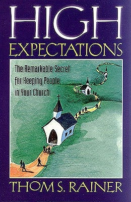 High Expectations: The Remarkable Secret for Keeping People in Your Church by Rainer, Thom S.